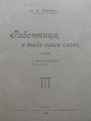 Бухарин Н.И. Работница, к тебе наше слово. С приложением лозунгов. Харьков: 1-я Советская Типография, 1920.